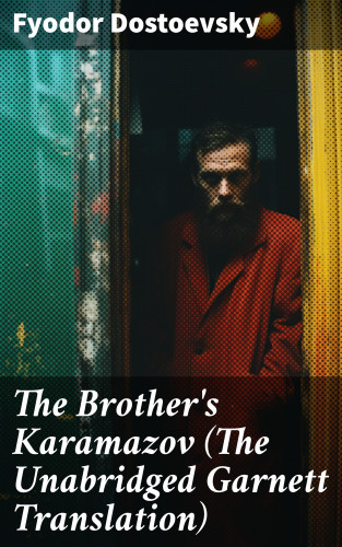 Fyodor Dostoevsky: The Brother's Karamazov (The Unabridged Garnett Translation)