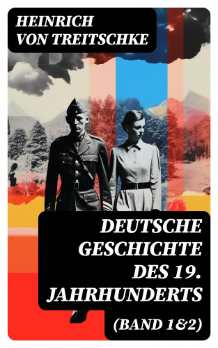 Heinrich von Treitschke: Deutsche Geschichte des 19. Jahrhunderts (Band 1&2)