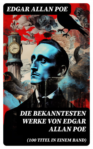 Edgar Allan Poe: Die bekanntesten Werke von Edgar Allan Poe (100 Titel in einem Band)