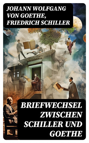 Johann Wolfgang von Goethe, Friedrich Schiller: Briefwechsel zwischen Schiller und Goethe