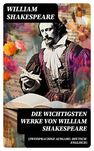 William Shakespeare: Die wichtigsten Werke von William Shakespeare (Zweisprachige Ausgabe: Deutsch-Englisch)