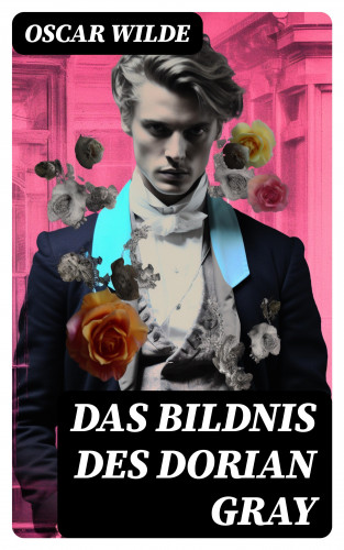 Oscar Wilde: Das Bildnis des Dorian Gray