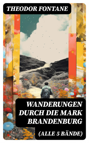 Theodor Fontane: Wanderungen durch die Mark Brandenburg (Alle 5 Bände)