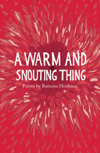 Ramona Herdman: A warm and snouting thing