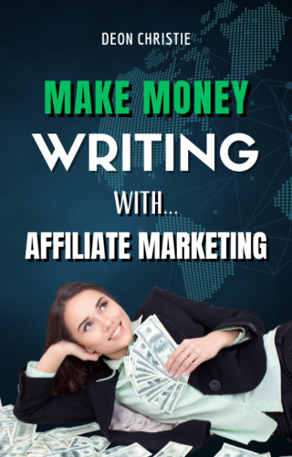 Deon Christie: Make Money Writing With Affiliate Marketing