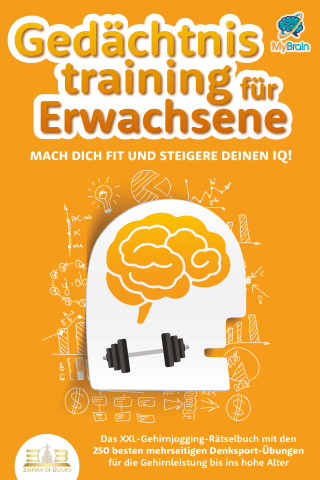 My Brain: Gedächtnistraining für Erwachsene - Mach dich fit und steigere deinen IQ!: Das XXL Gehirnjogging-Rätselbuch mit den 250 besten mehrseitigen Denksport-Übungen für die Gehirnleistung bis ins hohe Alter