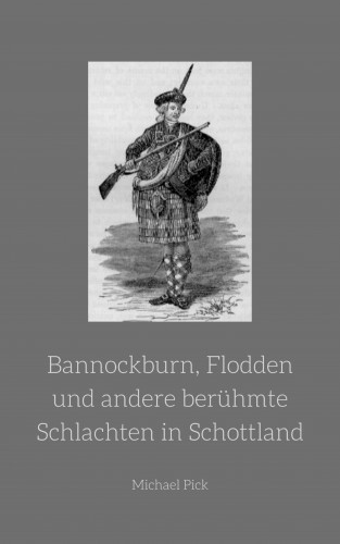 Michael Pick: Bannockburn, Flodden und andere berühmte Schlachten in Schottland
