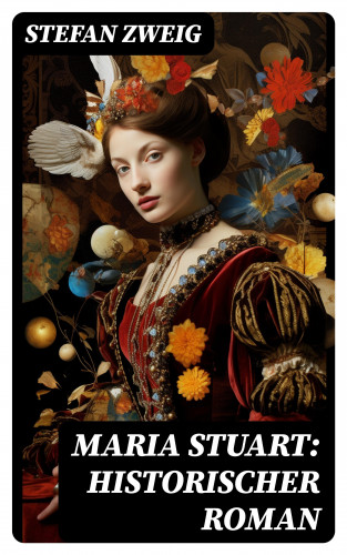 Stefan Zweig: Maria Stuart: Historischer Roman
