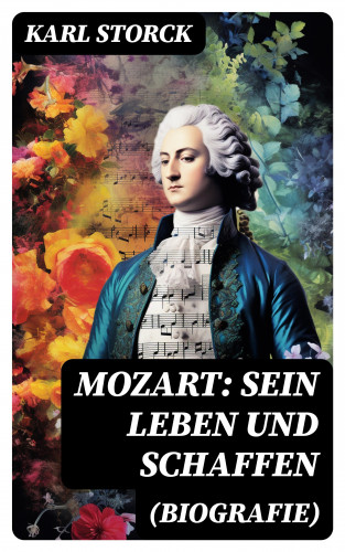 Karl Storck: Mozart: Sein Leben und Schaffen (Biografie)