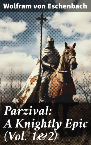 Wolfram von Eschenbach: Parzival: A Knightly Epic (Vol. 1&2)