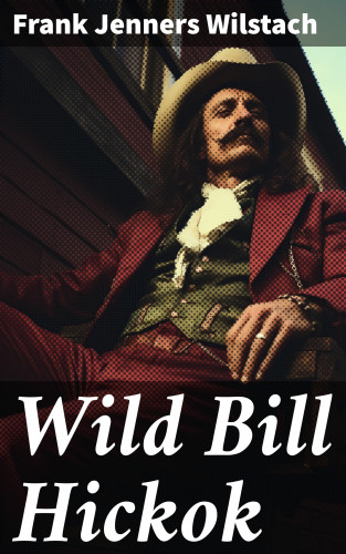 Frank Jenners Wilstach: Wild Bill Hickok