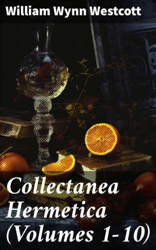 William Wynn Westcott: Collectanea Hermetica (Volumes 1-10)