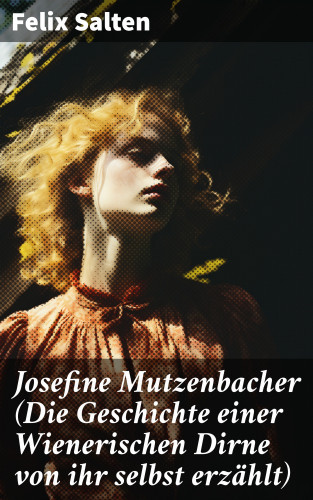 Felix Salten: Josefine Mutzenbacher (Die Geschichte einer Wienerischen Dirne von ihr selbst erzählt)