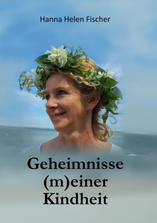 Hanna Helen Fischer: Geheimnisse (m)einer Kindheit