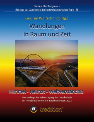 Gudrun Wolfschmidt: Wandlungen in Raum und Zeit: Himmel -- Heimat -- Weltverständnis. Transformations in Space and Time: Heaven -- Home -- Understanding of the World.
