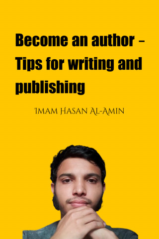 Imam Hasan Al-Amin, Md. Al-Amin, Mohammed Aminul Islam, Baseem As Abu Safwan: Become an author - Tips for writing and publishing