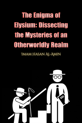 Imam Hasan Al-Amin, Md. Al-Amin, Baseem As Abu Safwan, Muhammad Abdullah Islam: The Enigma of Elysium: Dissecting the Mysteries of an Otherworldly Realm by Md.Al-Amin