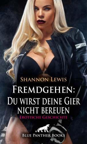 Shannon Lewis: Fremdgehen: Du wirst deine Gier nicht bereuen | Erotische Geschichte