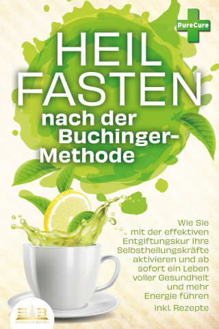 Pure Cure: Heilfasten nach der BUCHINGER-METHODE: Wie Sie mit der effektiven Entgiftungskur Ihre Selbstheilungskräfte aktivieren und ab sofort ein Leben voller Gesundheit und mehr Energie führen inkl. Rezepte