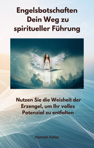 Hannah Keller: Engelsbotschaften - Dein Weg zu spiritueller Führung