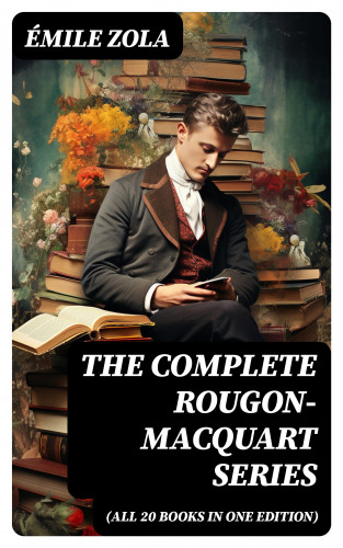 Émile Zola: The Complete Rougon-Macquart Series (All 20 Books in One Edition)