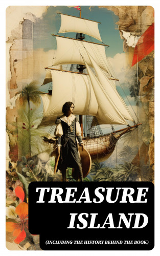 Robert Louis Stevenson, Daniel Defoe, Captain Charles Johnson: Treasure Island (Including the History Behind the Book)