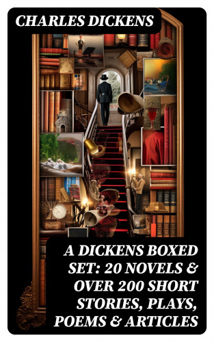 Charles Dickens: A Dickens Boxed Set: 20 Novels & Over 200 Short Stories, Plays, Poems & Articles