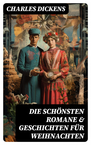 Charles Dickens: Die schönsten Romane & Geschichten für Weihnachten