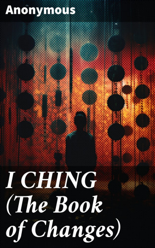 Anonymous: I CHING (The Book of Changes)