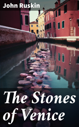 John Ruskin: The Stones of Venice