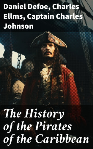 Daniel Defoe, Charles Ellms, Captain Charles Johnson: The History of the Pirates of the Caribbean