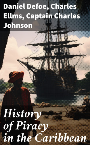 Daniel Defoe, Charles Ellms, Captain Charles Johnson: History of Piracy in the Caribbean