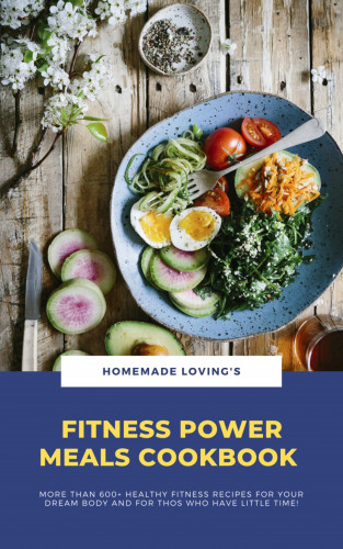 Homemade Loving's: Fitness Power Meals Cookbook