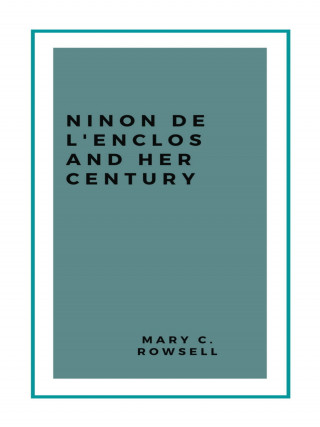 Mary C. Rowsell: Ninon de l'Enclos and her century