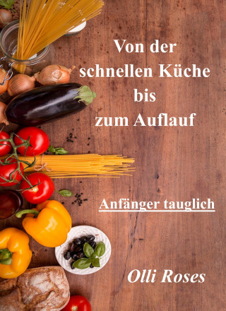 Olli Roses: Schnelle Küche und Aufläufe