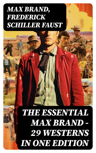 Max Brand, Frederick Schiller Faust: The Essential Max Brand - 29 Westerns in One Edition