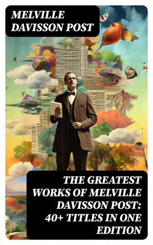 Melville Davisson Post: The Greatest Works of Melville Davisson Post: 40+ Titles in One Edition