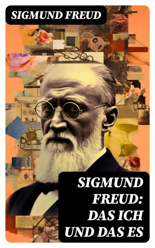 Sigmund Freud: Sigmund Freud: Das Ich und das Es