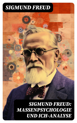 Sigmund Freud: Sigmund Freud: Massenpsychologie und Ich-Analyse