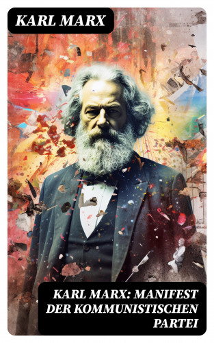 Karl Marx: Karl Marx: Manifest der Kommunistischen Partei