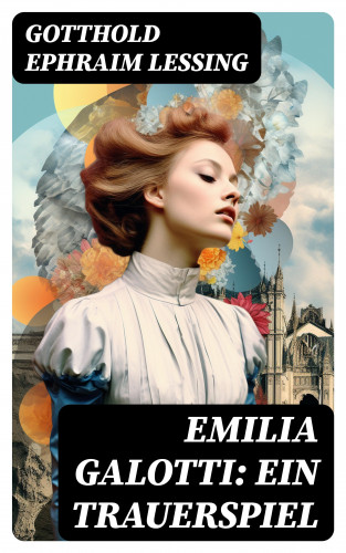 Gotthold Ephraim Lessing: Emilia Galotti: Ein Trauerspiel
