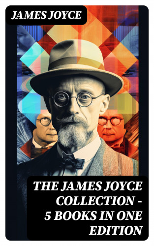 James Joyce: THE JAMES JOYCE COLLECTION - 5 Books in One Edition