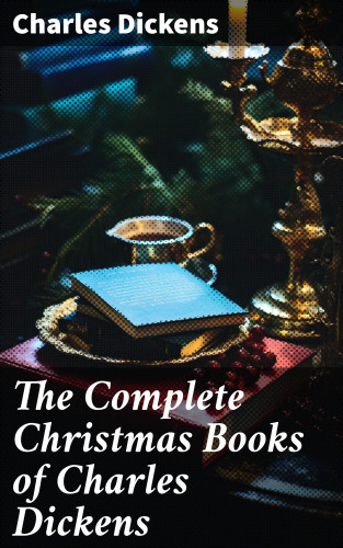 Charles Dickens: The Complete Christmas Books of Charles Dickens
