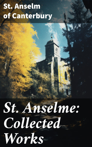 St. Anselm of Canterbury: St. Anselme: Collected Works