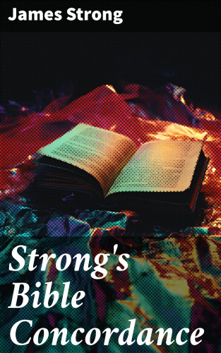 James Strong: Strong's Bible Concordance