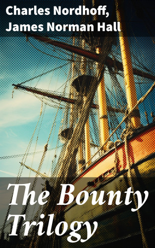 Charles Nordhoff, James Norman Hall: The Bounty Trilogy