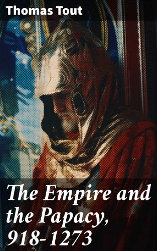 Thomas Tout: The Empire and the Papacy, 918-1273