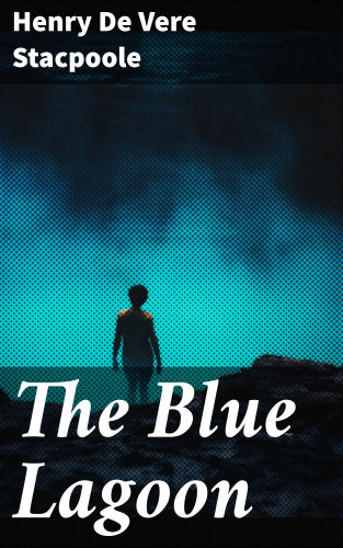 Henry De Vere Stacpoole: The Blue Lagoon