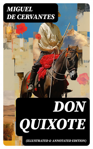 Miguel de Cervantes: DON QUIXOTE (Illustrated & Annotated Edition)