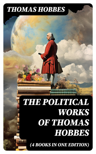 Thomas Hobbes: The Political Works of Thomas Hobbes (4 Books in One Edition)